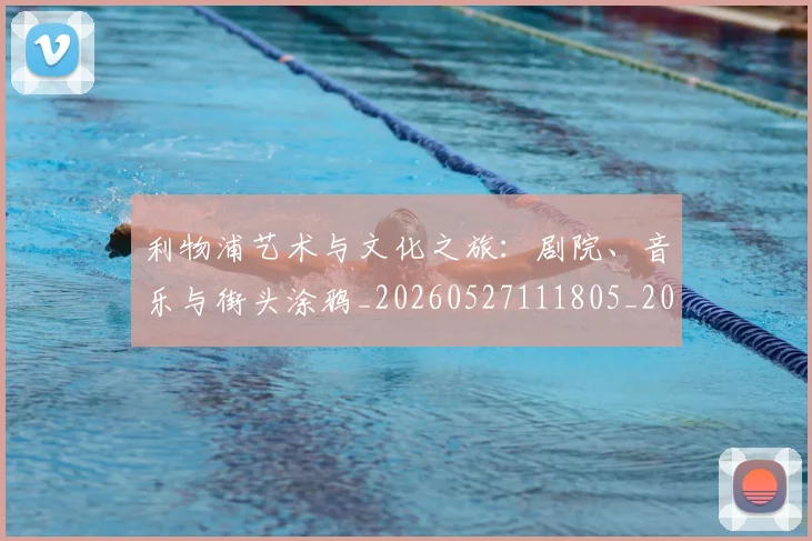 利物浦艺术与文化之旅：剧院、音乐与街头涂鸦_20260527111805_20260608142711