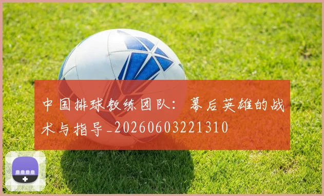 中国排球教练团队:幕后英雄的战术与指导_20260603221310